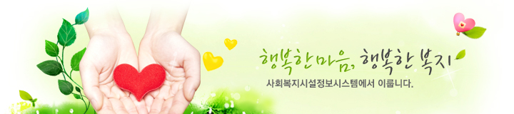 행복한 마음, 행복한 복지 사회복지시설정보시스템에서 이룹니다.